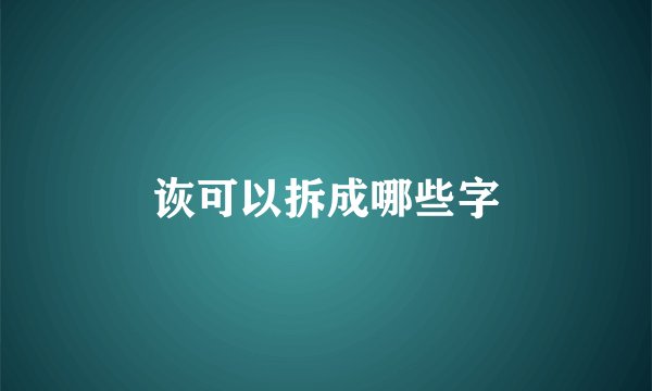 诙可以拆成哪些字