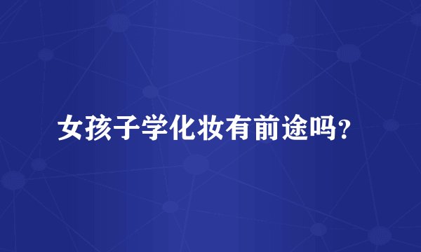 女孩子学化妆有前途吗?