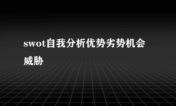 swot自我分析优势劣势机会威胁