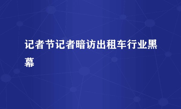 记者节记者暗访出租车行业黑幕