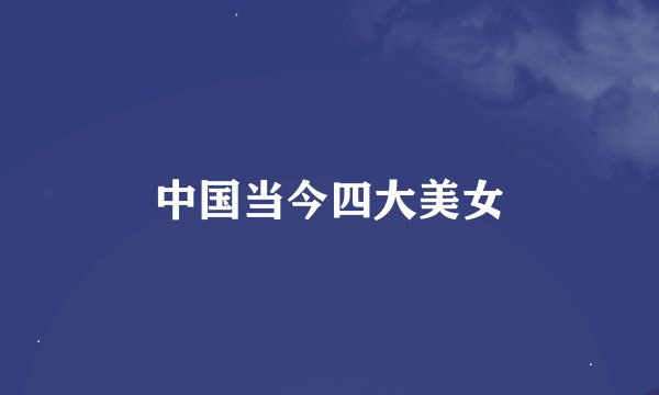 中国当今四大美女