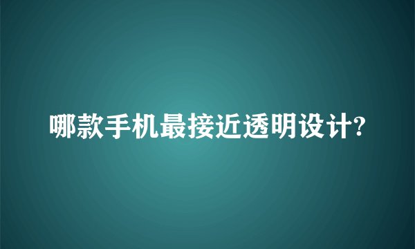 哪款手机最接近透明设计?