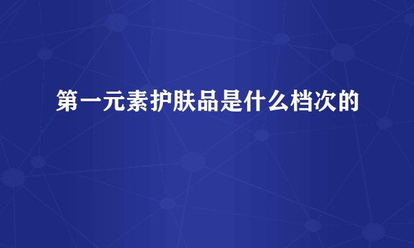 第一元素护肤品是什么档次的