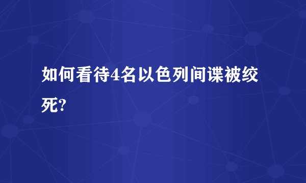 如何看待4名以色列间谍被绞死?