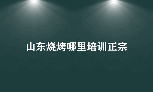 山东烧烤哪里培训正宗