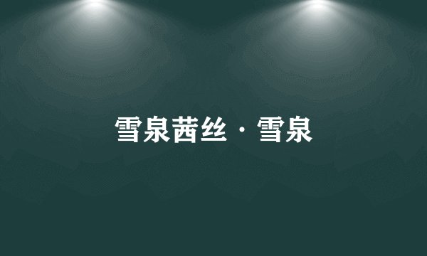 雪泉茜丝·雪泉