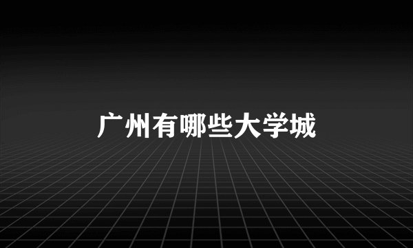 广州有哪些大学城