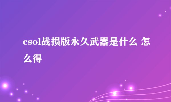 csol战损版永久武器是什么 怎么得