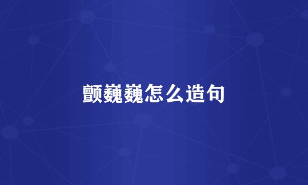 颤巍巍怎么造句