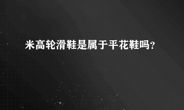 米高轮滑鞋是属于平花鞋吗？
