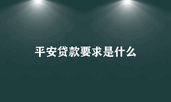 平安贷款要求是什么