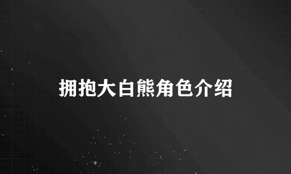 拥抱大白熊角色介绍
