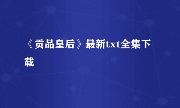 《贡品皇后》最新txt全集下载