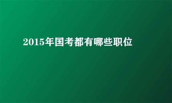 2015年国考都有哪些职位