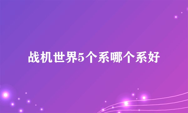 战机世界5个系哪个系好