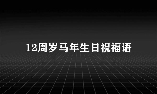 12周岁马年生日祝福语
