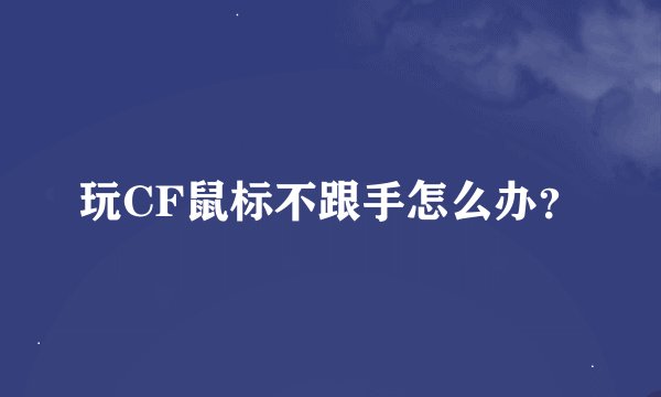 玩CF鼠标不跟手怎么办？