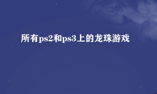 所有ps2和ps3上的龙珠游戏