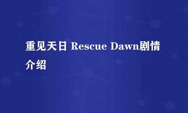 重见天日 Rescue Dawn剧情介绍