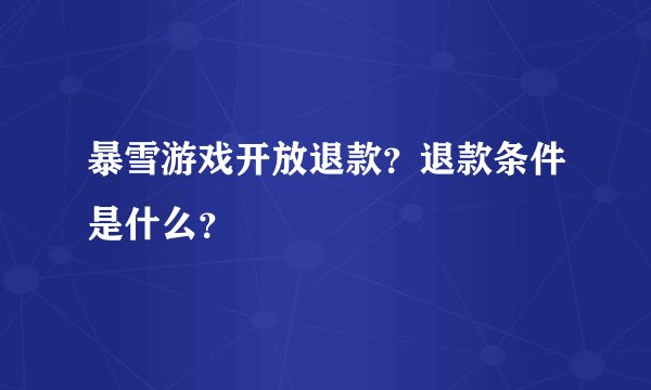 暴雪游戏开放退款？退款条件是什么？