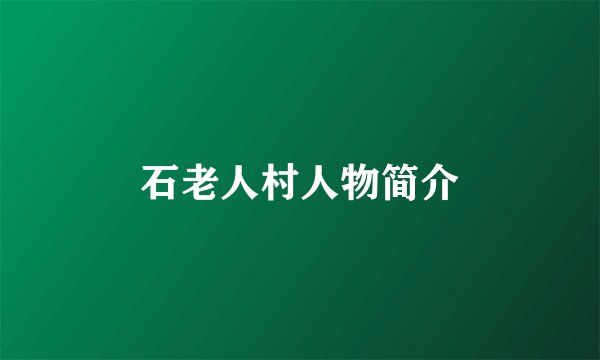 石老人村人物简介