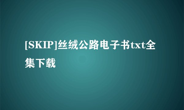[SKIP]丝绒公路电子书txt全集下载