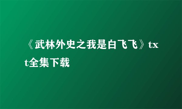 《武林外史之我是白飞飞》txt全集下载