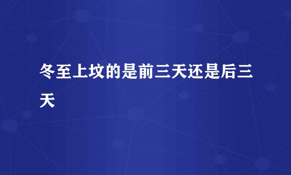 冬至上坟的是前三天还是后三天