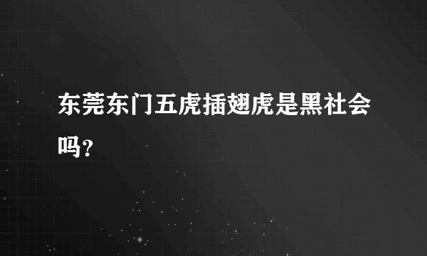 东莞东门五虎插翅虎是黑社会吗？