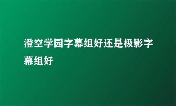 澄空学园字幕组好还是极影字幕组好