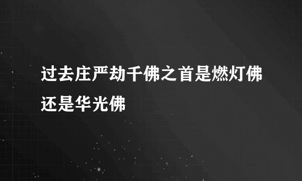 过去庄严劫千佛之首是燃灯佛还是华光佛