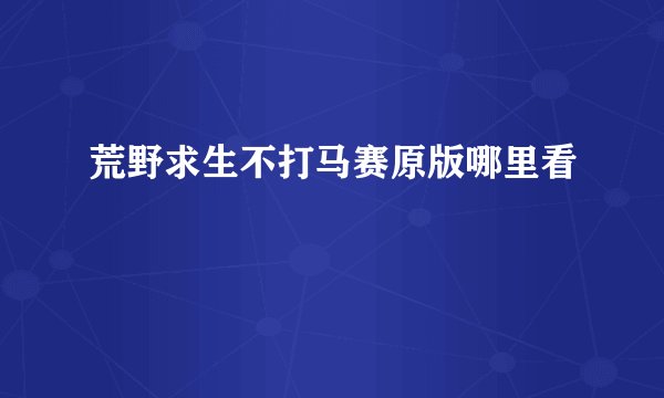 荒野求生不打马赛原版哪里看