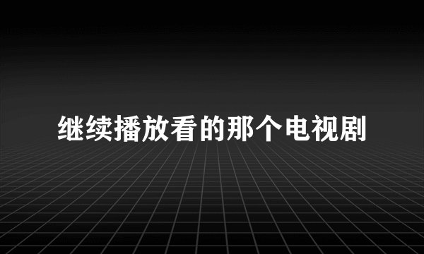 继续播放看的那个电视剧