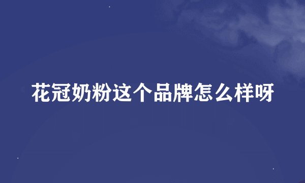 花冠奶粉这个品牌怎么样呀