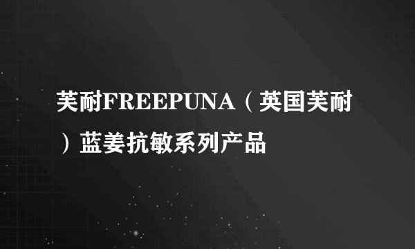 芙耐FREEPUNA（英国芙耐）蓝姜抗敏系列产品