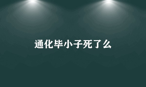 通化毕小子死了么