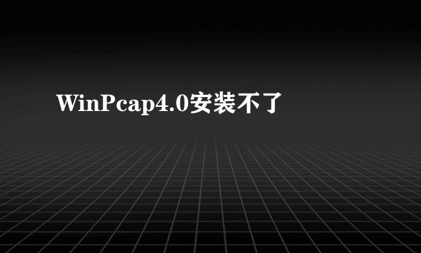 WinPcap4.0安装不了
