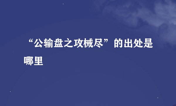 “公输盘之攻械尽”的出处是哪里