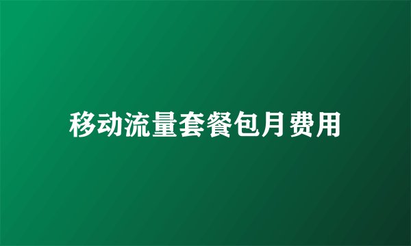 移动流量套餐包月费用