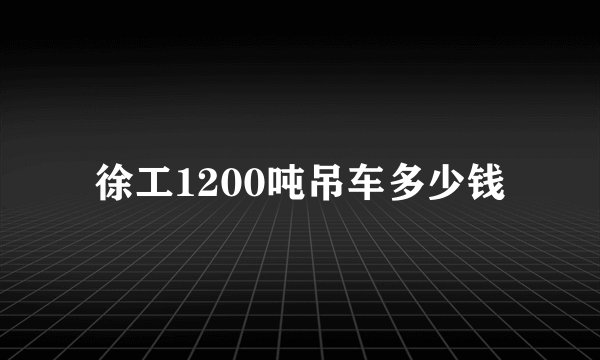 徐工1200吨吊车多少钱