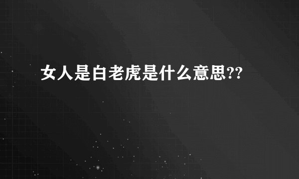 女人是白老虎是什么意思??
