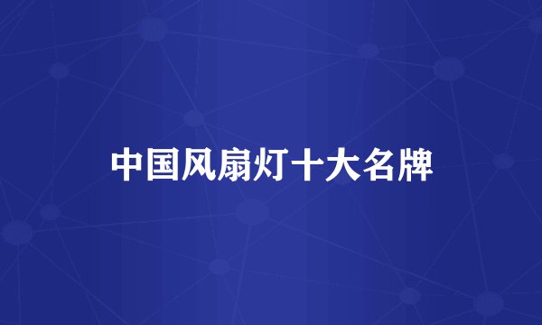中国风扇灯十大名牌
