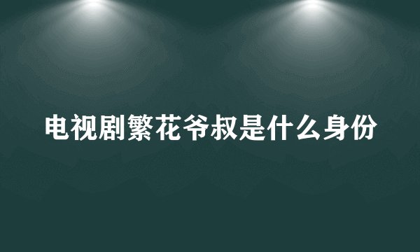 电视剧繁花爷叔是什么身份
