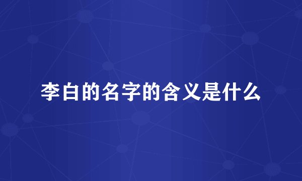 李白的名字的含义是什么