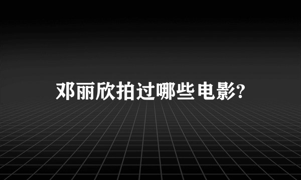 邓丽欣拍过哪些电影?