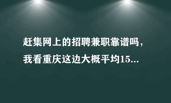 赶集网上的招聘兼职靠谱吗，我看重庆这边大概平均150一天发传单，