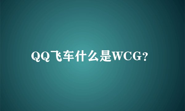 QQ飞车什么是WCG？