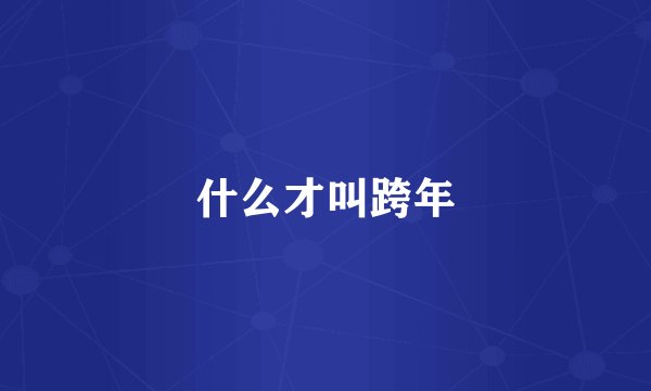 什么才叫跨年