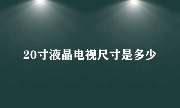 20寸液晶电视尺寸是多少