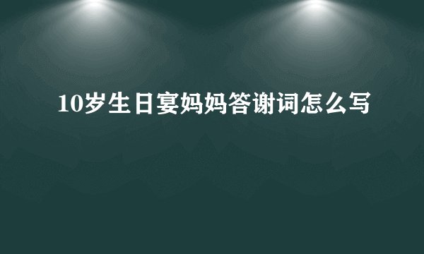 10岁生日宴妈妈答谢词怎么写